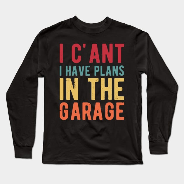 I Cant I Have Plans In The Garage garage Long Sleeve T-Shirt by Gaming champion